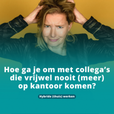 Hoe ga je om met collega’s die vrijwel nooit (meer) op kantoor komen?